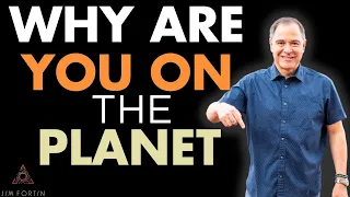 The Jim Fortin Podcast - E29 - Why Are You On The Planet