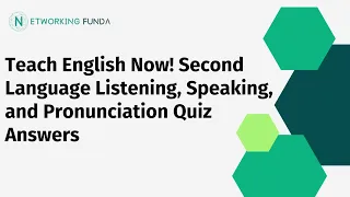 Teach English Now! Second Language Listening, Speaking, and Pronunciation Quiz Answers