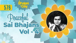 576 - Peaceful Sai Bhajans Vol - 4 | Sri Sathya Sai Bhajans
