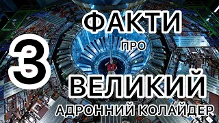 3 факти про ВЕЛИКИЙ АДРОННИЙ КОЛАЙДЕР