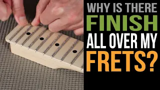 Why is There Finish All Over My Frets?