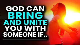 God Can Bring And Unite You And Someone Again If These Things Happen
