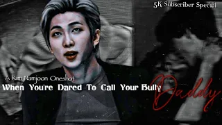When You're Dared To Call Your Bully 'D@ddy' 🌚 Namjoon Oneshot ✨ 5k Sub special