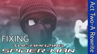 FIXING The Amazing Spider-Man (2012) | Act Two-A Rewrite