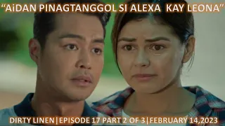 "AiDAN,PINAGTANGGOL SI ALEXA KAY LEONA"DIRTY LINEN|EPISODE 17 PART 2 OF 3|FEBRUARY 14,2023