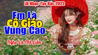 EM LÀ CÔ GIÁO VÙNG CAO - Nhạc Tây Bắc Remix Mới Nhất, Nhạc Vùng Cao Tây Bắc l Say Cả Núi Rừng