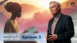 Who God Is and Who We Are: Episode 3