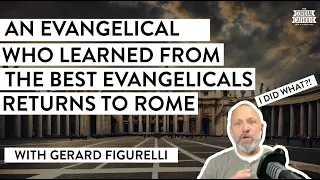 He Learned from the Best Evangelicals — and Returned to Rome! (w/ Gerard Figurelli)