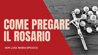 COME PREGARE IL ROSARIO - CATECHESI DON LUIGI MARIA EPICOCO