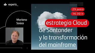La estrategia Cloud de Santander y la Transformación del Mainframe [#SANEXPERTS LIVE]