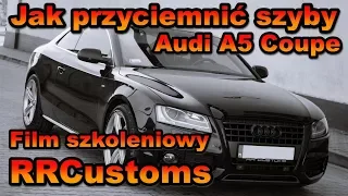 Jak przyciemnić szyby? Przyciemnianie szyb Audi A5 Coupe folią RR Customs Lucifer