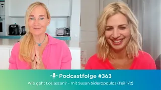 #363 Wie geht Loslassen? - mit Susan Sideropoulos (Teil 1/2)