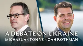 Is America's National Defense of Ukraine Vital? | Michael Anton vs. Noah Rothman