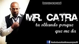 Mr Catra ' Ta Sorrindo Por Que q Me Da !!