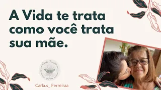 A vida te trata como você trata sua mãe.