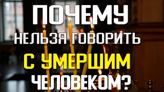 Почему Нельзя Говорить с Умершим человеком?