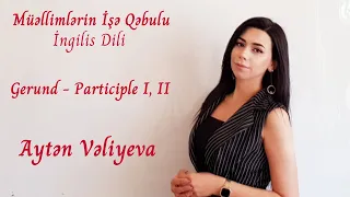 Müəllimlərin İşə Qəbulu- İngilis dili ixtisası - Gerund.Participle I, II.Aytən Vəliyeva