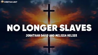 No Longer Slaves - Jonathan David and Melissa Helser (Lyrics)