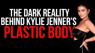 THE DARK REALITY BEHIND KYLIE JENNER'S FAKE BODY - How Plastic Surgery DESTROYS Your Self Esteem