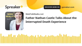 Father Nathan Castle Talks About the Interrupted Death Experience