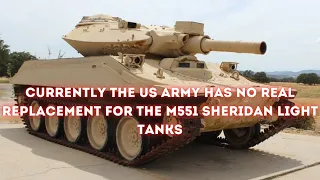 Currently the US Army has no real replacement for the M551 Sheridan light tanks