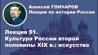 История России с Алексеем ГОНЧАРОВЫМ. Лекция 91. Культура второй половины XIX в. Искусство