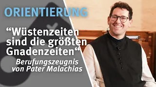 Orientierung I "Wüstenzeiten sind die größten Gnadenzeiten" I Berufungszeugnis von Pater Malachias