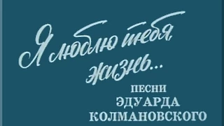 Я люблю тебя, жизнь... Песни Эдуарда Колмановского (1979)