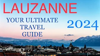 LAUZANNE 2024 : YOUR ULTIMATE TRAVEL GUIDE