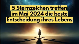 Lebenswandel im Mai 2024: 5 Sternzeichen stehen vor großen Entscheidungen! #horoskop