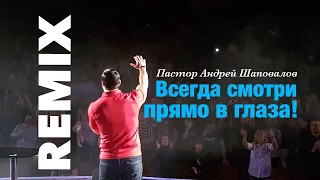 Пастор Андрей Шаповалов - «Всегда смотри прямо в глаза» (Remix)