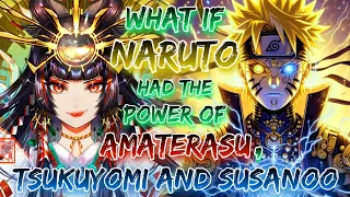 What If Naruto Had The Power Of Amaterasu, Tsukuyomi And Susanoo