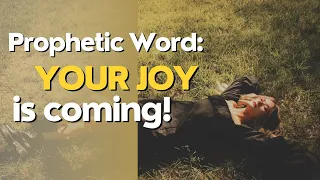 Prophetic Word: Your Joy is Coming!