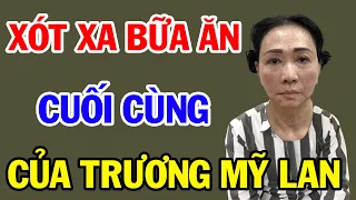 Xót Xa BỮA CƠM CUỐI ĐỜI Của Phú Bà Trương Mỹ Lan Khiến Ai Cũng Đau Xót! Vạn Điều Hay