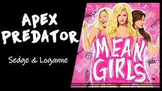 【Sedge & Loganne】»Apex Predator • Mean Girls •«