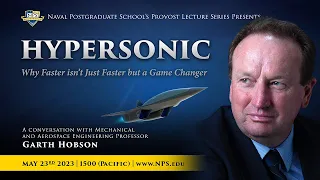 Provost's Lecture Series -- Hypersonic: Why Faster Isn't Just Faster by Dr. Garth Hobson