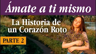 Por amor así mismo un corazón roto se sana-Parte 2