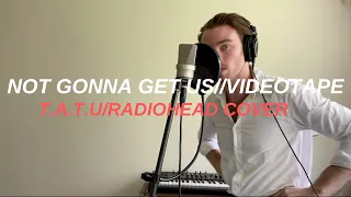 Not Gonna Get Us/Videotape - t.A.T.u/Radiohead (Albert Salt Cover)