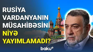 Rusiya Vardanyanın müsahibəsini niyə yayımlamadı? - BAKU TV