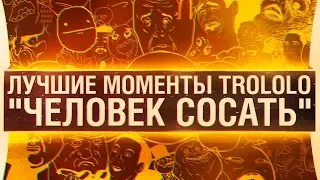 "ЧЕЛОВЕК СОС*ТЬ" - ЛУЧШИЕ МОМЕНТЫ TROLOLO