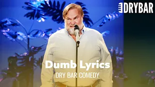 Some Music Has The Dumbest Lyrics. Dry Bar Comedy