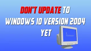 Don't Update to Windows 10 Version 2004 Update Yet