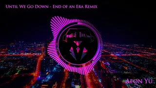 Ruelle - Until We Go Down (END OF AN ERA REMIX) - Aeon Yu