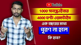 1000 Subscribers 4000 Hours Watch Time এক বছরে পূরণ না হলে কি হবে?