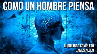 COMO UN HOMBRE PIENSA ASÍ ES SU VIDA de James Allen, Audiolibro Completo en Español