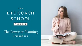 The Power of Planning | The Life Coach School Podcast with Brooke Castillo Ep #126