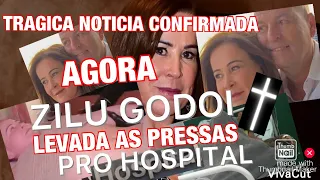 NOTÍCIA DE ÚLTIMA HORA ZILU GODOI LEVADA ÀS PRESSAS PRO HOSPITAL DOENÇA MORTAL TRISTE