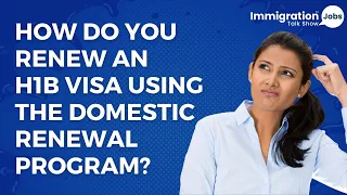 How to Renew an H1B Visa Using the Domestic Renewal Program?