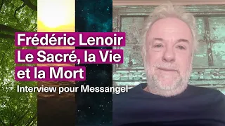 Frédéric Lenoir – Le Sacré, la Vie et la Mort (Interview pour l'application Messangel)