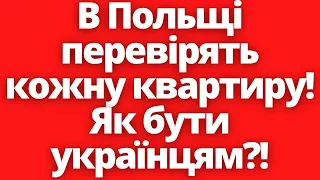 Як бути українцям?! В Польщі перевірять кожну квартиру!